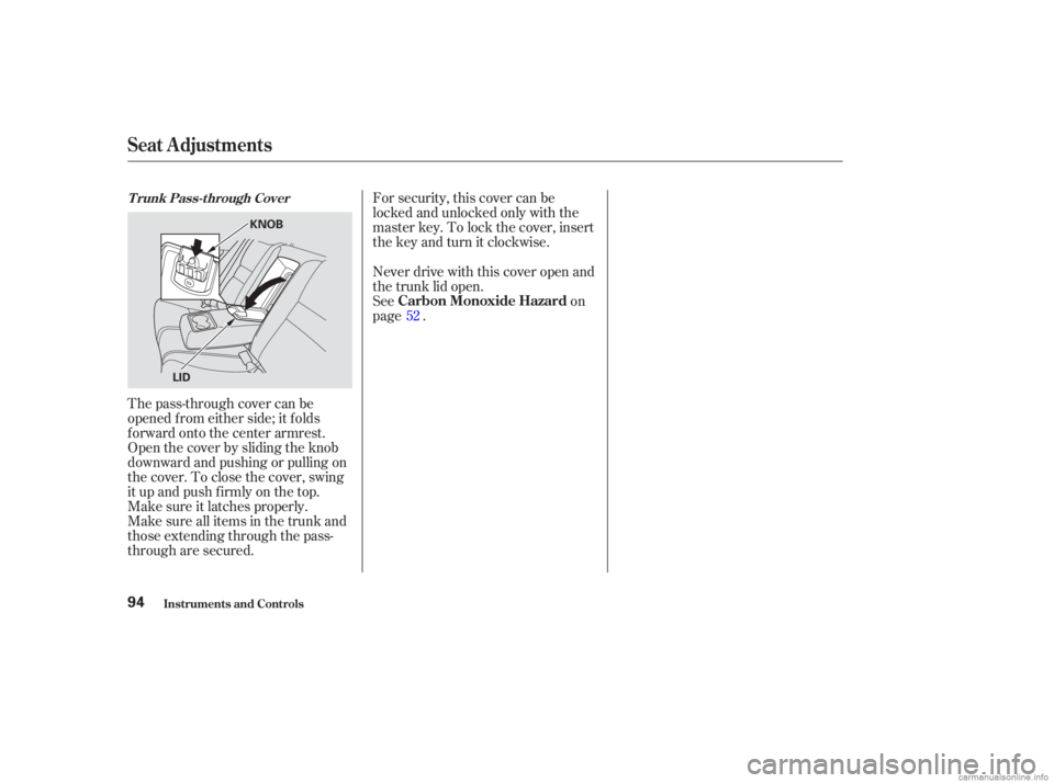 HONDA ACCORD SEDAN 2003  Owners Manual (in English) For security, this cover can be
locked and unlocked only with the
master key. To lock the cover, insert
thekeyandturnitclockwise.
The pass-through cover can be
opened f rom either side; it f olds
f or