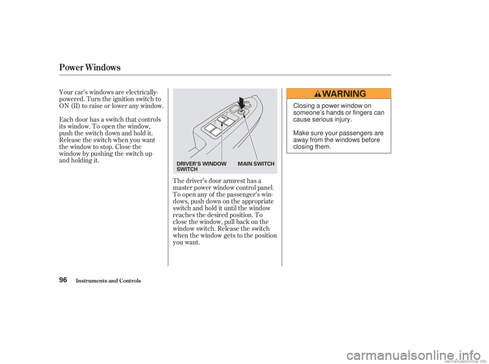 HONDA ACCORD SEDAN 2003  Owners Manual (in English) The driver’s door armrest has a
master power window control panel.
To open any of the passenger’s win-
dows, push down on the appropriate
switch and hold it until the window
reaches the desired po