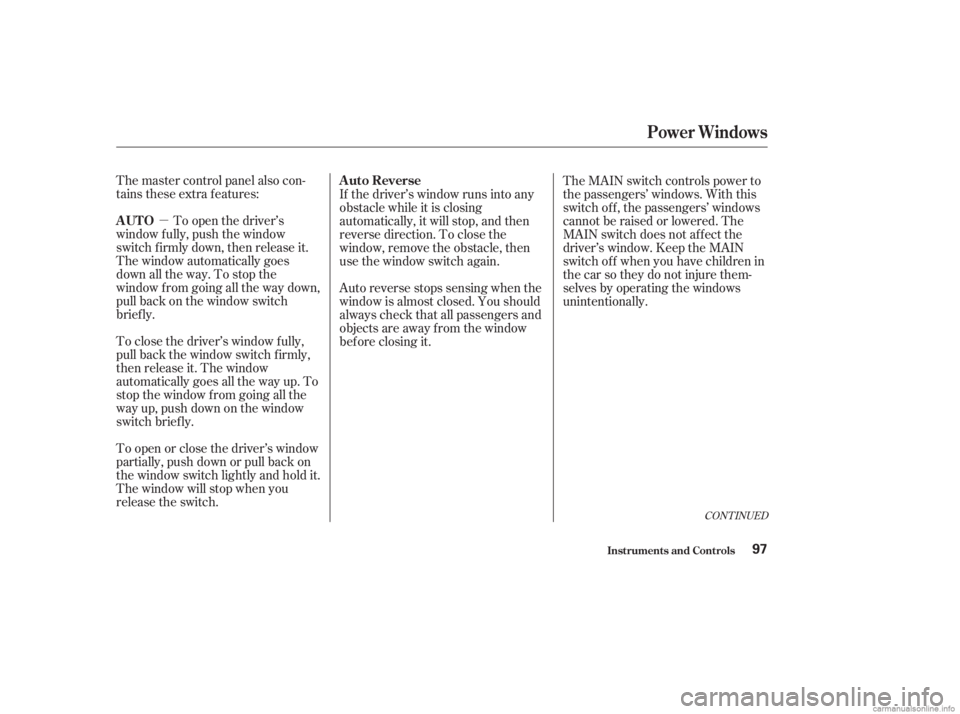 HONDA ACCORD SEDAN 2003  Owners Manual (in English) µ
The master control panel also con-
tains these extra features:
To open the driver’s
window f ully, push the window
switch f irmly down, then release it.
The window automatically goes
down all th