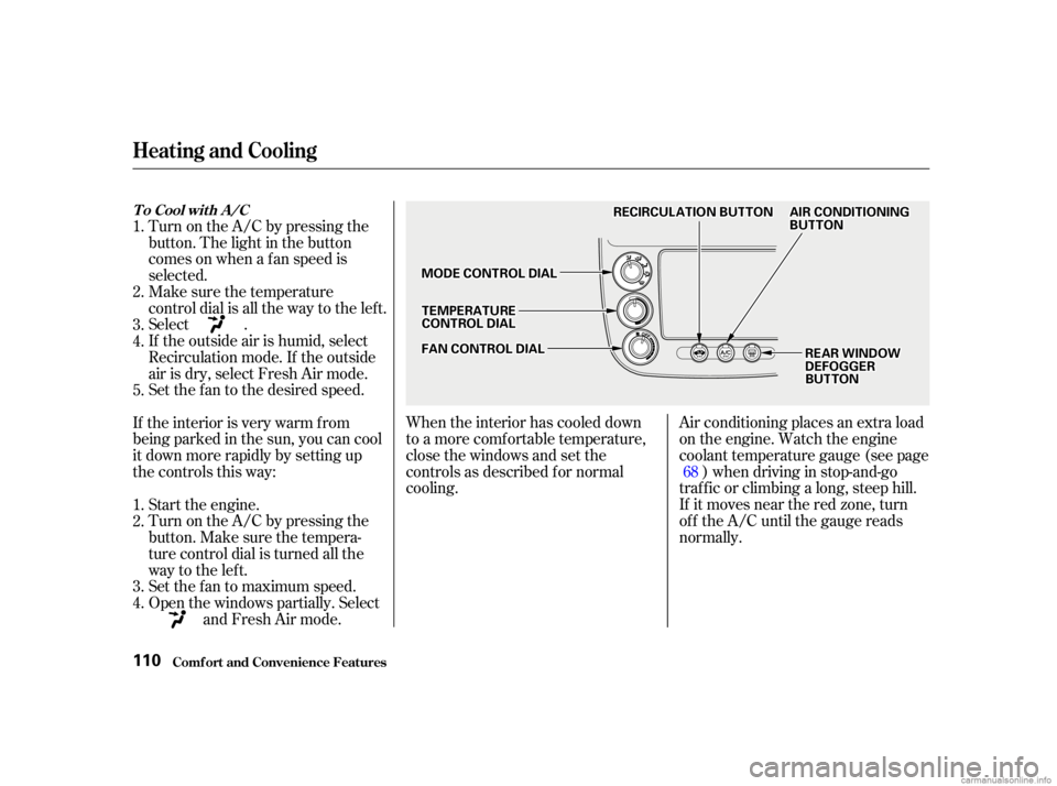 HONDA CIVIC SEDAN 2001 Owners Manual (in English) When the interior has cooled down
to a more comf ortable temperature,
close the windows and set the
controls as described f or normal
cooling.Air conditioning places an extra load
on the engine. Watch HONDA CIVIC SEDAN 2001 Owners Manual (in English) When the interior has cooled down
to a more comf ortable temperature,
close the windows and set the
controls as described f or normal
cooling.Air conditioning places an extra load
on the engine. Watch