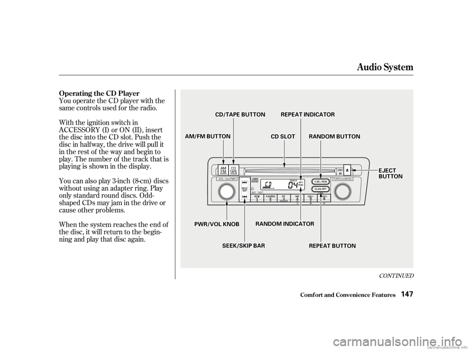 HONDA CIVIC SEDAN 2001 Owners Manual (in English) CONT INUED
You operate the CD player with the
same controls used f or the radio.
With the ignition switch in
ACCESSORY (I) or ON (II), insert
the disc into the CD slot. Push the
disc in half way, the HONDA CIVIC SEDAN 2001 Owners Manual (in English) CONT INUED
You operate the CD player with the
same controls used f or the radio.
With the ignition switch in
ACCESSORY (I) or ON (II), insert
the disc into the CD slot. Push the
disc in half way, the