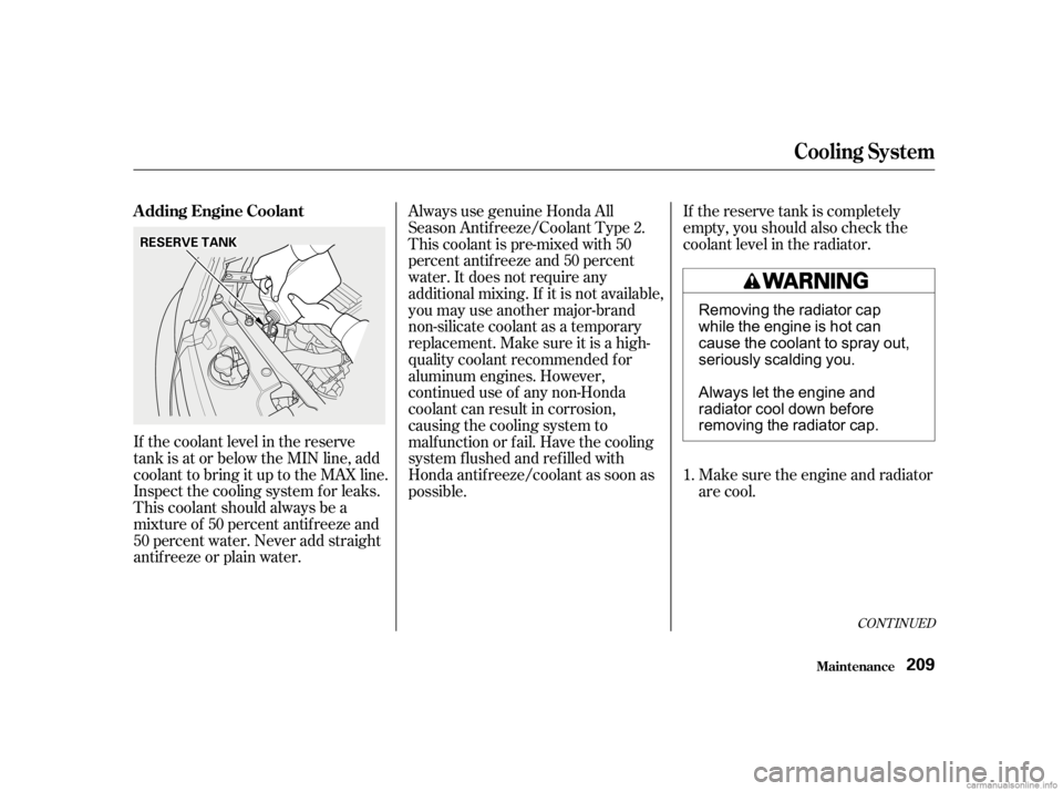 HONDA CIVIC SEDAN 2001 Owners Manual (in English) If the coolant level in the reserve
tank is at or below the MIN line, add
coolant to bring it up to the MAX line.
Inspect the cooling system f or leaks.
This coolant should always be a
mixtureof 50per HONDA CIVIC SEDAN 2001 Owners Manual (in English) If the coolant level in the reserve
tank is at or below the MIN line, add
coolant to bring it up to the MAX line.
Inspect the cooling system f or leaks.
This coolant should always be a
mixtureof 50per