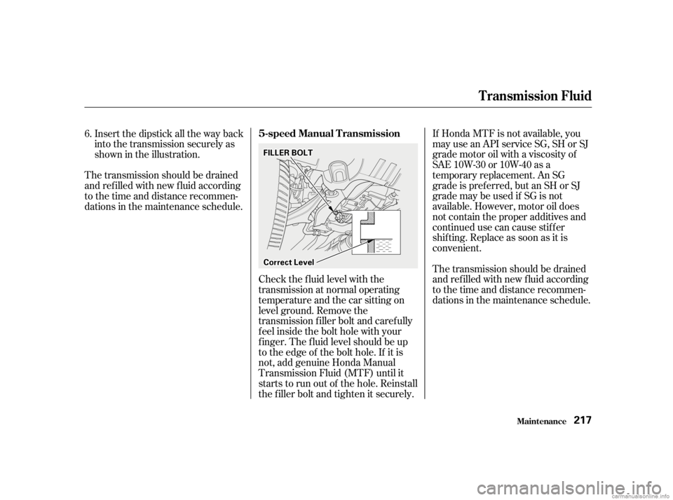 HONDA CIVIC SEDAN 2001 Owners Manual (in English) If Honda MTF is not available, you
may use an API service SG, SH or SJ
grade motor oil with a viscosity of
SAE 10W-30 or 10W-40 as a
temporary replacement. An SG
grade is pref erred, but an SH or SJ
g HONDA CIVIC SEDAN 2001 Owners Manual (in English) If Honda MTF is not available, you
may use an API service SG, SH or SJ
grade motor oil with a viscosity of
SAE 10W-30 or 10W-40 as a
temporary replacement. An SG
grade is pref erred, but an SH or SJ
g