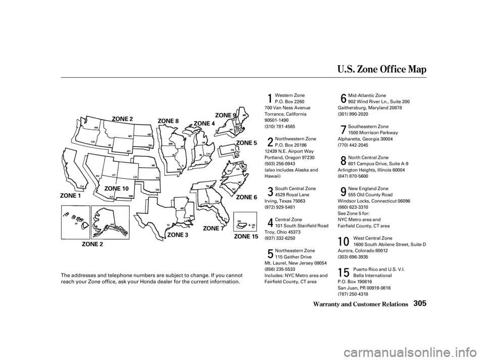HONDA CIVIC SEDAN 2001 Owners Manual (in English)
Warrant y and Cust omer Relat ions
U.S. Zone Office Map
305
ZONE 1 ZONE 9
ZONE 6
ZONE 3
ZONE 10
ZONE 7ZONE 5
ZONE 2 ZONE 15
ZONE 4
ZONE 2
ZONE 8
Mid-Atlantic Zone
HONDA CIVIC SEDAN 2001 Owners Manual (in English)
Warrant y and Cust omer Relat ions
U.S. Zone Office Map
305
ZONE 1 ZONE 9
ZONE 6
ZONE 3
ZONE 10
ZONE 7ZONE 5
ZONE 2 ZONE 15
ZONE 4
ZONE 2
ZONE 8
Mid-Atlantic Zone