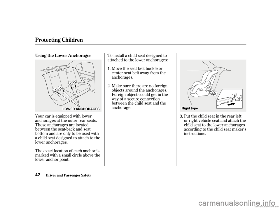 HONDA CIVIC SEDAN 2001  Owners Manual (in English) The exact location of each anchor is
marked with a small circle above the
lower anchor point.To install a child seat designed to
attached to the lower anchorages:
Your car is equipped with lower
ancho