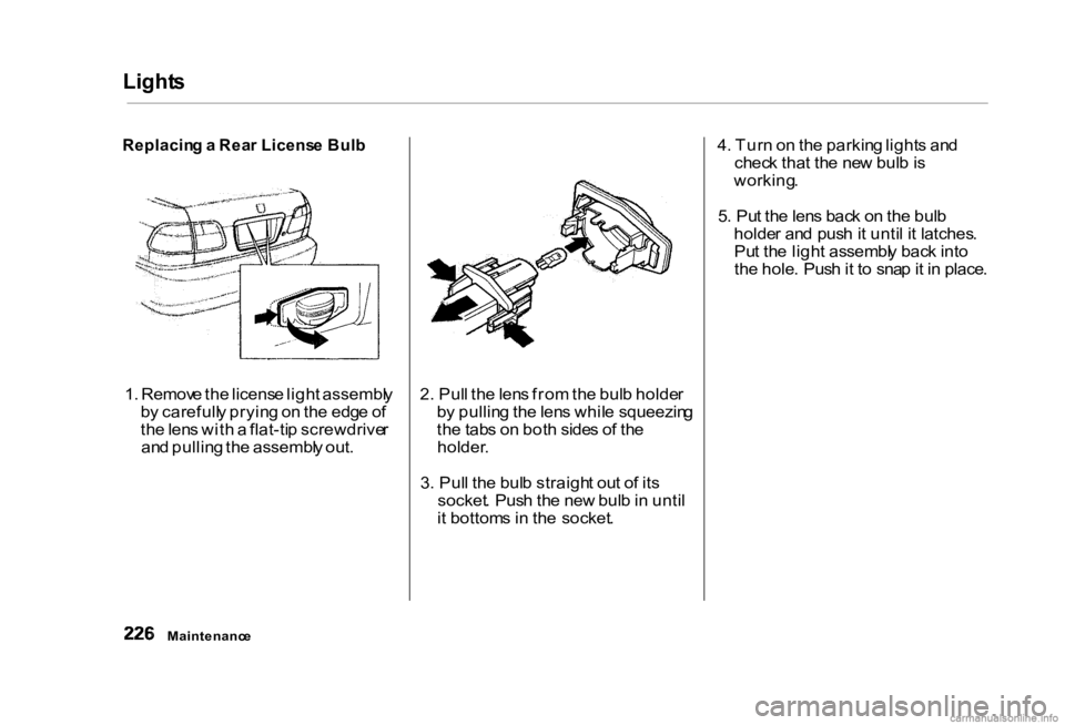 HONDA CIVIC SEDAN 2000  Owners Manual (in English) Light
s

Replacin g a  Rea r Licens e Bul b

1 . Remov e th e licens e ligh t assembl y
b y carefull y pryin g o n th e edg e o f
th e len s wit h a  flat-ti p screwdrive r
an d pullin g th e assembl 