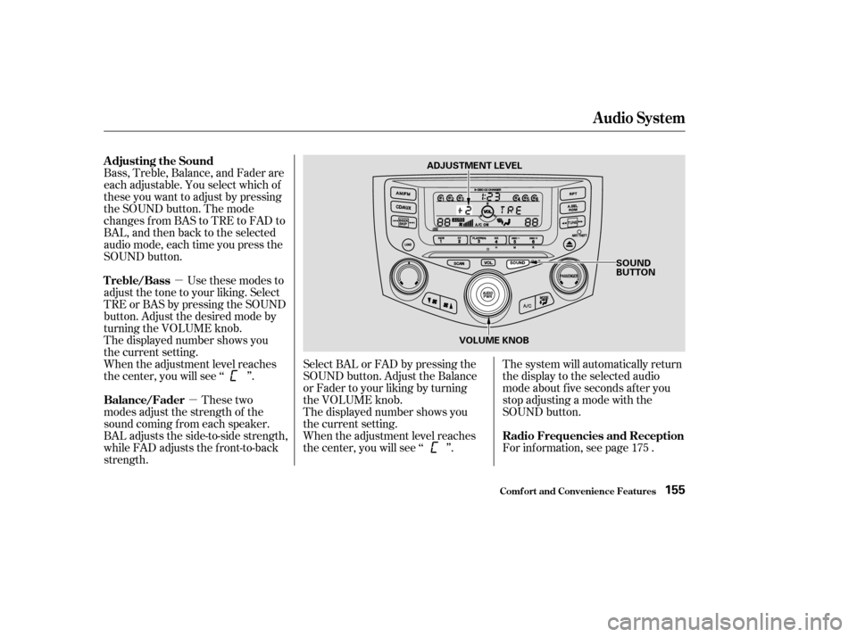 HONDA ACCORD 2003 CL7 / 7.G Owners Manual µ
µ
These two
modes adjust the strength of the 
sound coming f rom each speaker.
BAL adjusts the side-to-side strength,
while FAD adjusts the f ront-to-back
strength. For inf ormation, see page .
