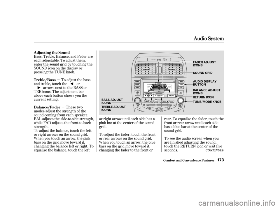 HONDA ACCORD 2003 CL7 / 7.G Owners Manual µµTo adjust the bass
and treble, touch the or arrows next to the BASS or
TRE icons. The adjustment bar
above each button shows you the
current setting.
These two
modes adjust the strength of the
HONDA ACCORD 2003 CL7 / 7.G Owners Manual µµTo adjust the bass
and treble, touch the or arrows next to the BASS or
TRE icons. The adjustment bar
above each button shows you the
current setting.
These two
modes adjust the strength of the