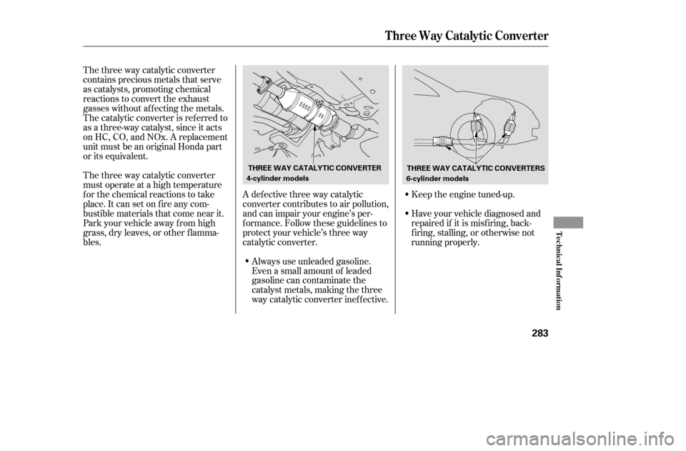 HONDA ACCORD 2005 CL7 / 7.G Owners Manual The three way catalytic converter
contains precious metals that serve
as catalysts, promoting chemical
reactions to convert the exhaust
gasses without af f ecting the metals.
The catalytic converter HONDA ACCORD 2005 CL7 / 7.G Owners Manual The three way catalytic converter
contains precious metals that serve
as catalysts, promoting chemical
reactions to convert the exhaust
gasses without af f ecting the metals.
The catalytic converter
