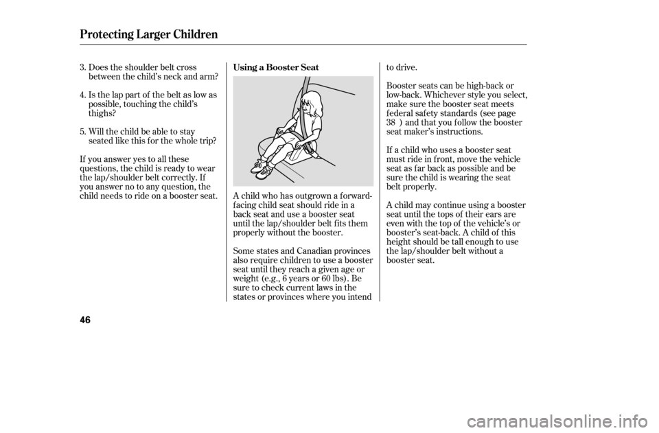 HONDA ACCORD 2005 CL7 / 7.G Owners Manual Does the shoulder belt cross
between the child’s neck and arm?
Is the lap part of the belt as low as
possible, touching the child’s
thighs?
Will the child be able to stay
seated like this f o HONDA ACCORD 2005 CL7 / 7.G Owners Manual Does the shoulder belt cross
between the child’s neck and arm?
Is the lap part of the belt as low as
possible, touching the child’s
thighs?
Will the child be able to stay
seated like this f o