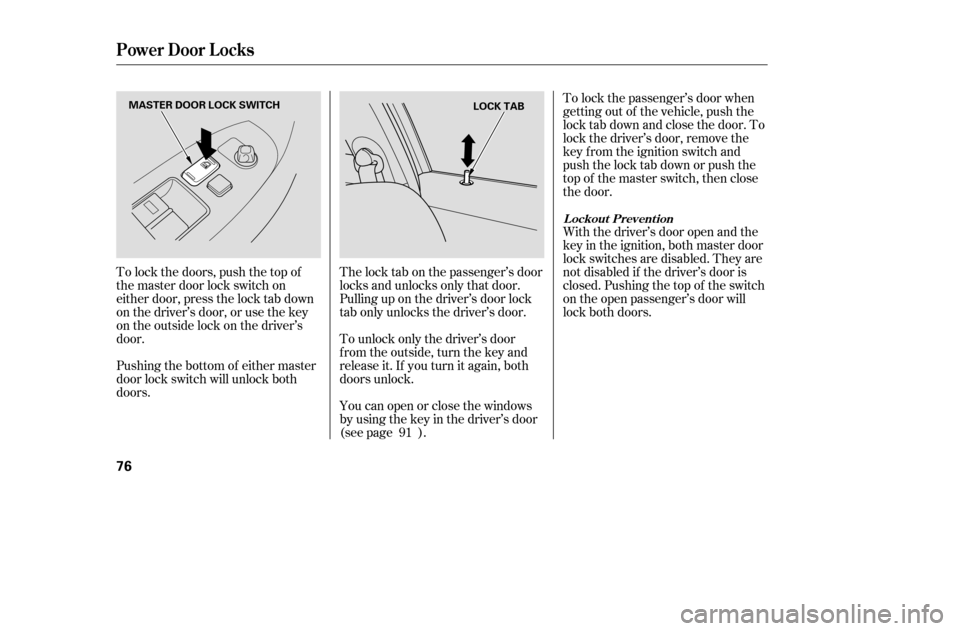 HONDA ACCORD 2005 CL7 / 7.G Owners Manual Youcanopenorclosethewindows
by using the key in the driver’s door
(see page ).
To unlock only the driver’s door
f rom the outside, turn the key and
releaseit.If youturnitagain,both
doors unlock.
HONDA ACCORD 2005 CL7 / 7.G Owners Manual Youcanopenorclosethewindows
by using the key in the driver’s door
(see page ).
To unlock only the driver’s door
f rom the outside, turn the key and
releaseit.If youturnitagain,both
doors unlock.
