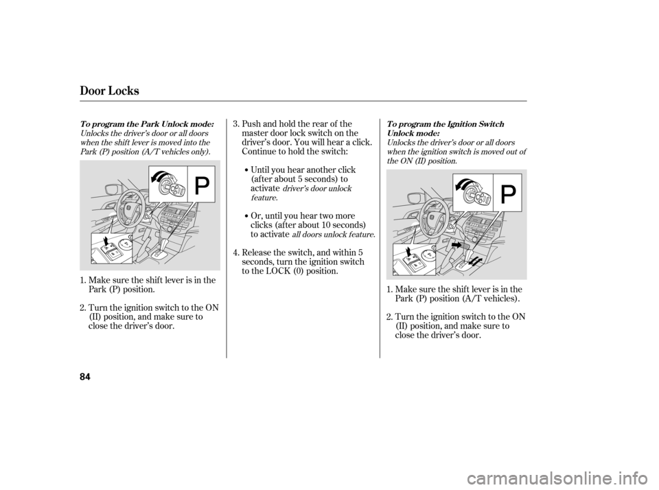 HONDA ACCORD 2009 8.G Owners Manual Unlocks the driver’s door or all doorswhen the ignition switch is moved out of
the ON (II) position.
driver’s door unlock
feature.
Unlocks the driver’s door or all doors
when the shif t lever is HONDA ACCORD 2009 8.G Owners Manual Unlocks the driver’s door or all doorswhen the ignition switch is moved out of
the ON (II) position.
driver’s door unlock
feature.
Unlocks the driver’s door or all doors
when the shif t lever is