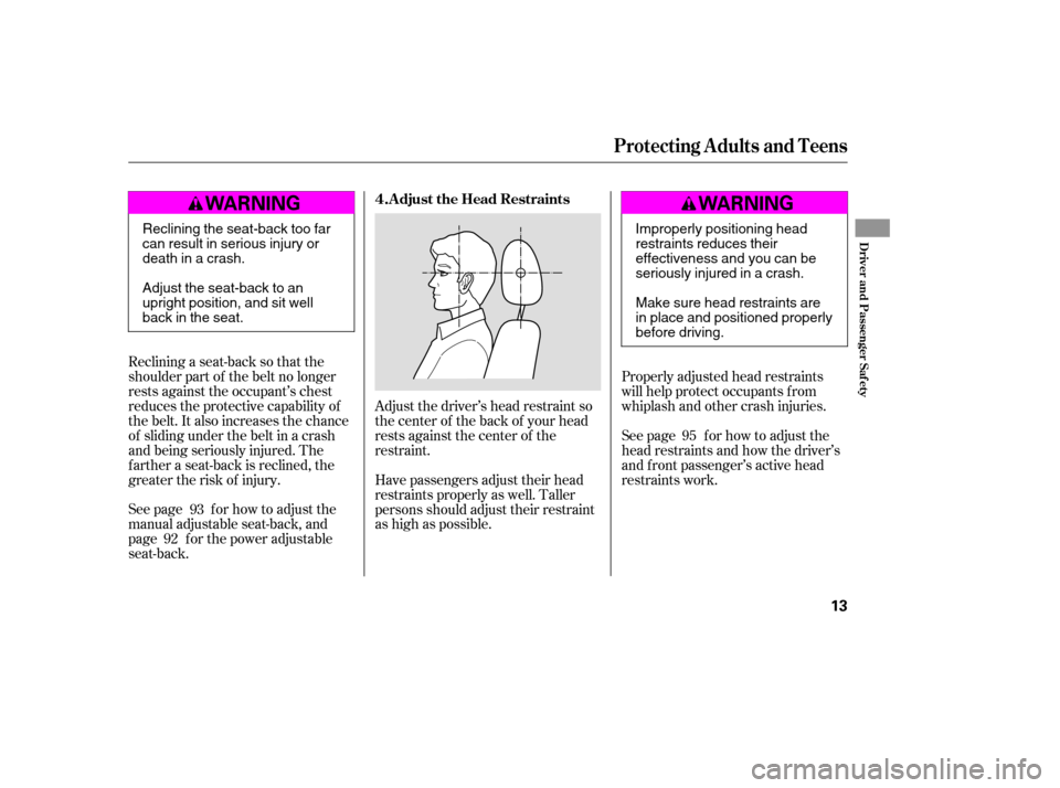 HONDA ACCORD 2009 8.G Owners Manual Adjust the driver’s head restraint so 
the center of the back of your head
rests against the center of the
restraint.Properly adjusted head restraints
will help protect occupants f rom
whiplash and 