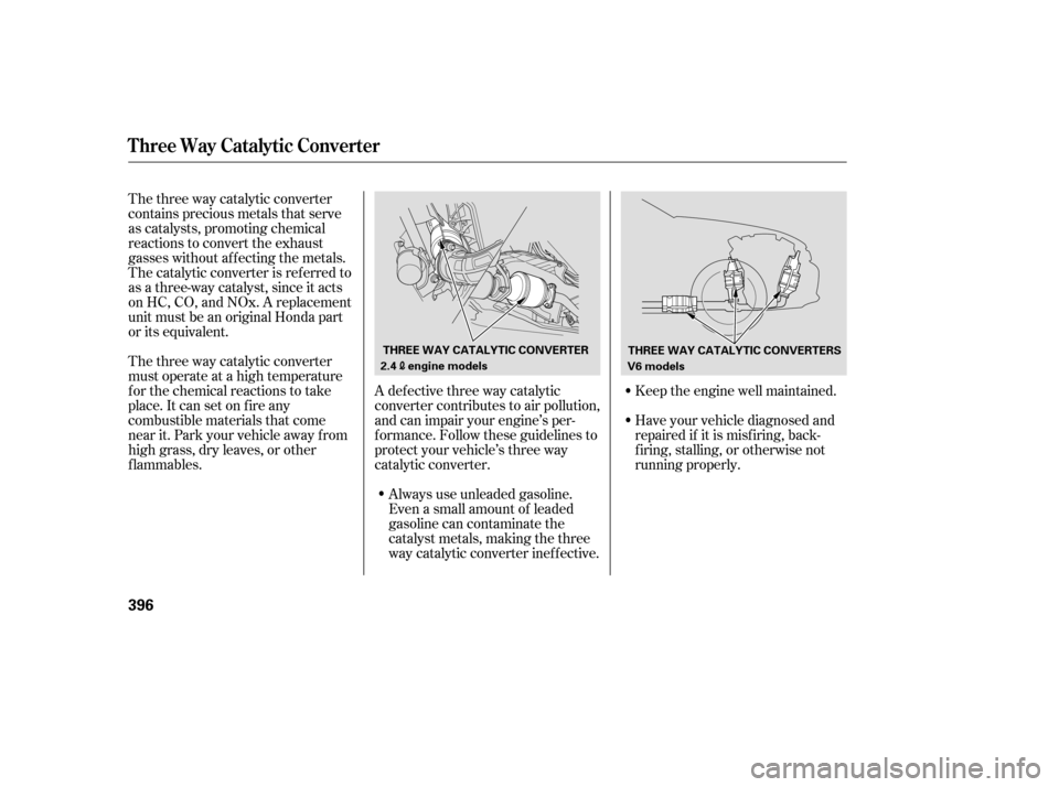 HONDA ACCORD 2009 8.G Owners Manual The three way catalytic converter 
contains precious metals that serve
as catalysts, promoting chemical
reactions to convert the exhaust
gasses without af f ecting the metals.
The catalytic converter 