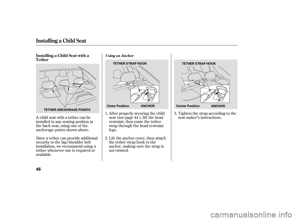 HONDA ACCORD 2009 8.G Owners Manual A child seat with a tether can be 
installed in any seating position in
the back seat, using one of the
anchorage points shown above. 
Since a tether can provide additional 
security to the lap/should