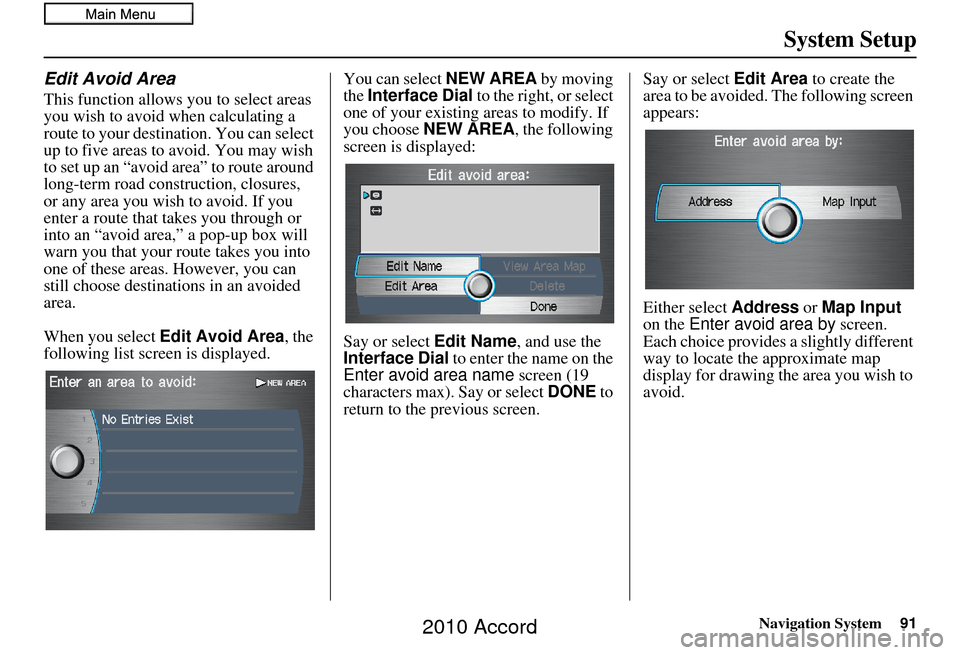 HONDA ACCORD 2010 8.G Navigation Manual Navigation System91
System Setup
Edit Avoid Area
This function allows you to select areas 
you wish to avoid when calculating a 
route to your destination. You can select 
up to five areas to avoid. Y