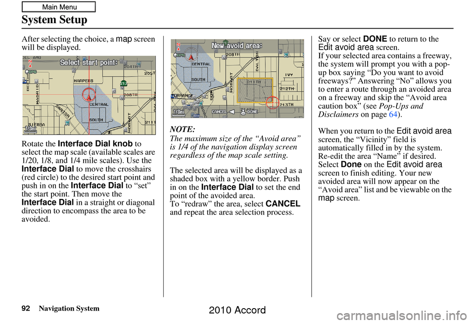 HONDA ACCORD 2010 8.G Navigation Manual 92Navigation System
System Setup
After selecting the choice, a map screen 
will be displayed.
Rotate the  Interface Dial knob  to 
select the map scale (available scales are 
1/20, 1/8, and 1/4 mile s