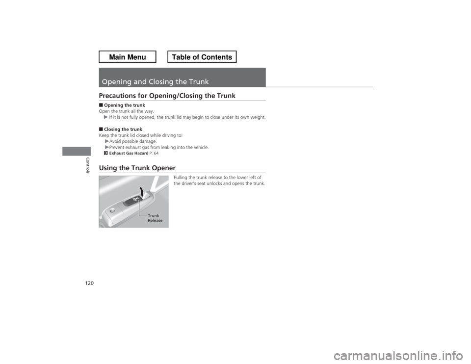 HONDA ACCORD 2013 9.G Owners Manual 120Controls
Opening and Closing the TrunkPrecautions for Opening/Closing the Trunk■Opening the trunk
Open the trunk all the way. u If it is not fully opened, the trunk lid may begin to close under i