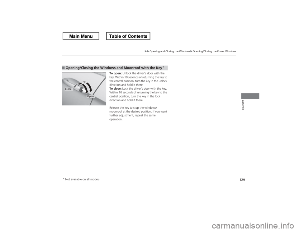 HONDA ACCORD 2013 9.G Owners Manual 129
uuOpening and Closing the Windows uOpening/Closing th e Power Windows
Controls
To open: Unlock the driver’s door with the 
key. Within 10 seconds of returning the key to 
the central position, t
