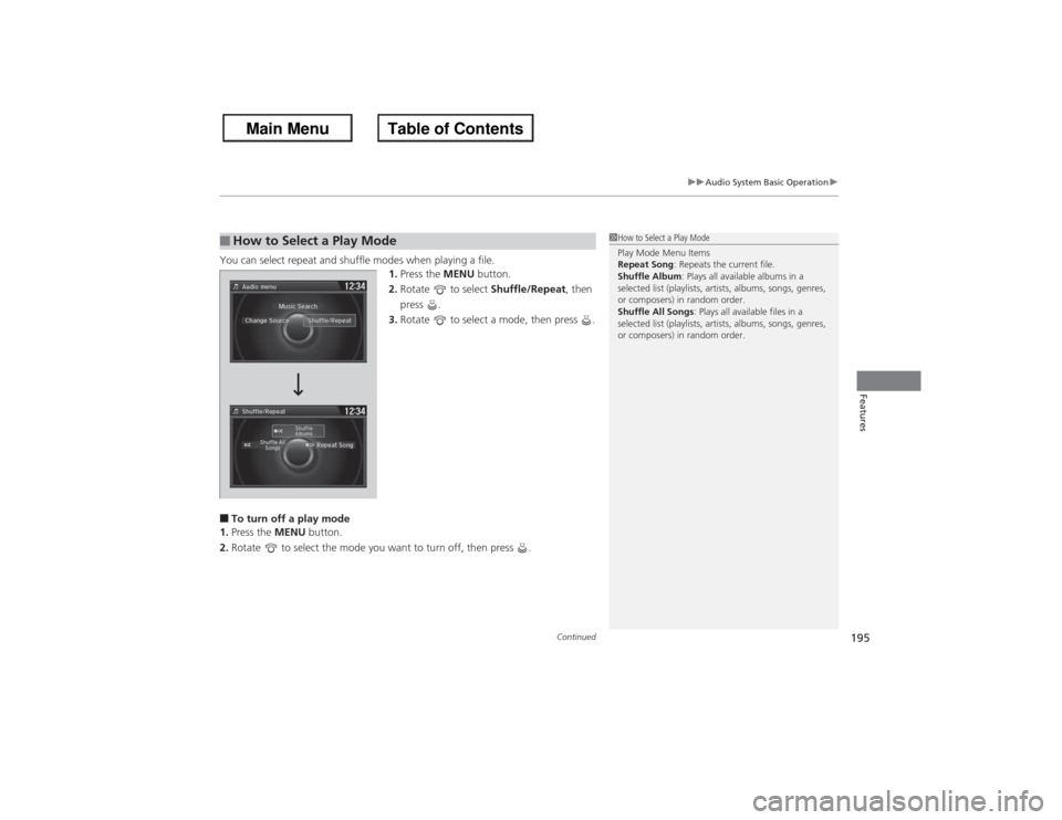 HONDA ACCORD 2013 9.G Owners Manual Continued
195
uuAudio System Basic Operation u
Features
You can select repeat and shuffle modes when playing a file.
1.Press the MENU  button.
2. Rotate   to select  Shuffle/Repeat, then 
press .
3. R