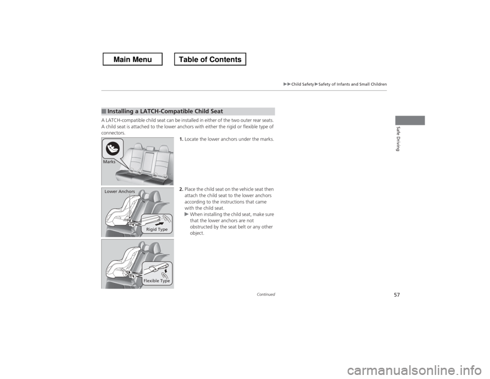 HONDA ACCORD 2013 9.G Owners Manual 57
uuChild Safety uSafety of Infants and Small Children
Continued
Safe Driving
A LATCH-compatible child seat can be installed in either of the two outer rear seats. 
A child seat is attached to the lo