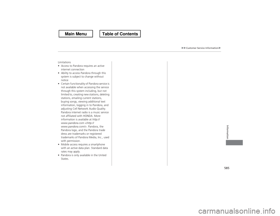HONDA ACCORD 2013 9.G Owners Manual 585
uuCustomer Service Information u
Information
Limitations
•Access to Pandora requires an active 
internet connection
• Ability to access Pandora through this 
system is subject to change withou