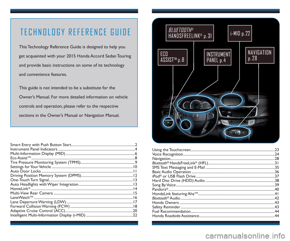 HONDA ACCORD TOURING 2015 9.G Technology Reference Guide TECHNOLOGY REFERENCE GUIDE
This Technology Reference Guide is designed to help you
get acquainted with your 2015 Honda Accord Sedan Touring
and provide basic instructions on some of its technology
and