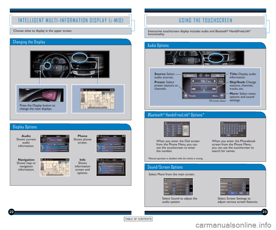 HONDA ACCORD TOURING 2015 9.G Technology Reference Guide Display Options
Press the Display button to
change the main displays.
Phone
Shows phone screen.
Info
Shows
information screen and options.
Navigation
Shows map or navigation
information. Audio
Shows c