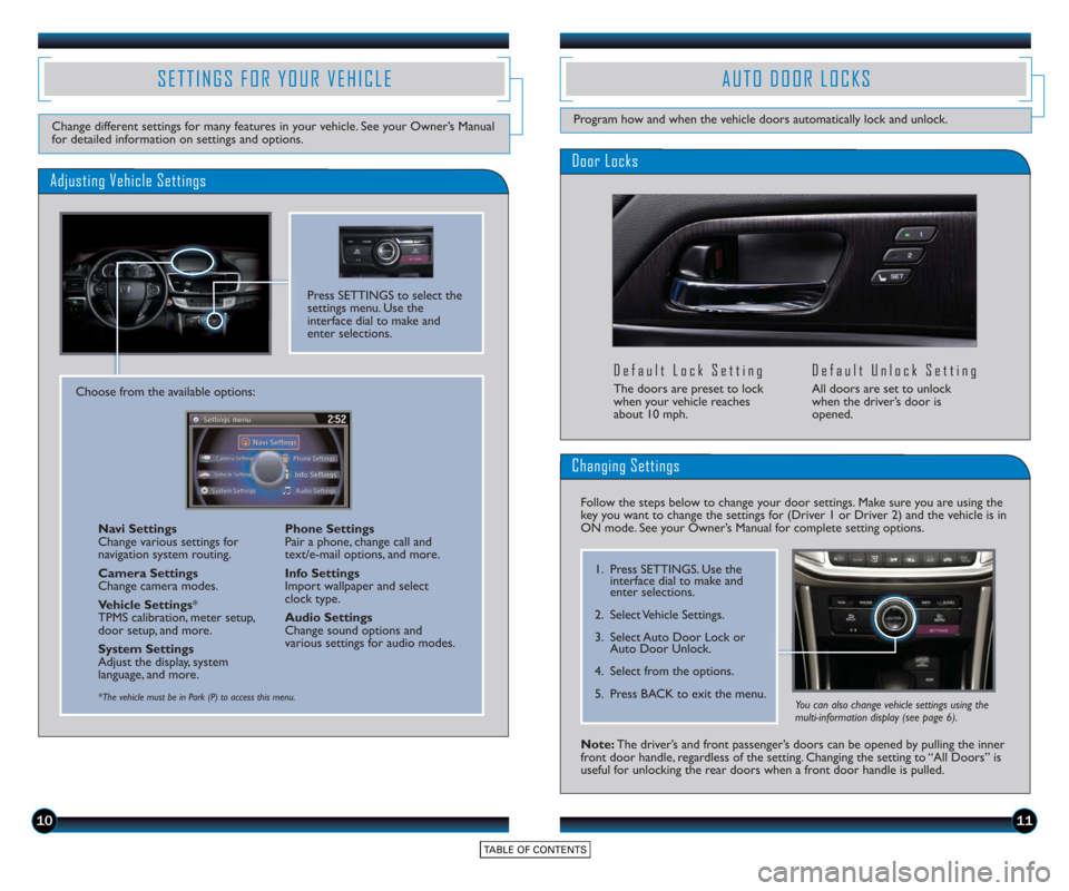 HONDA ACCORD TOURING 2015 9.G Technology Reference Guide 1011
Door Locks
Default Lock Setting
The doors are preset to lock
when your vehicle reaches
about 10 mph. 
Default Unlock Setting
All doors are set to unlock
when the driver’s door is
opened.
AUTO D