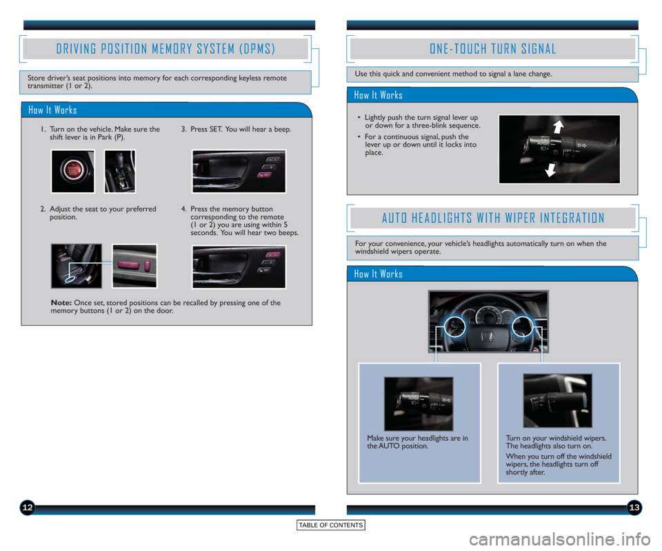 HONDA ACCORD TOURING 2015 9.G Technology Reference Guide 1213
How It Works
ONE-TOUCH TURN SIGNAL
Use this quick and convenient method to signal a lane change.
• Lightly push the turn signal lever upor do wn for a three-blink sequence.
• For a continuous