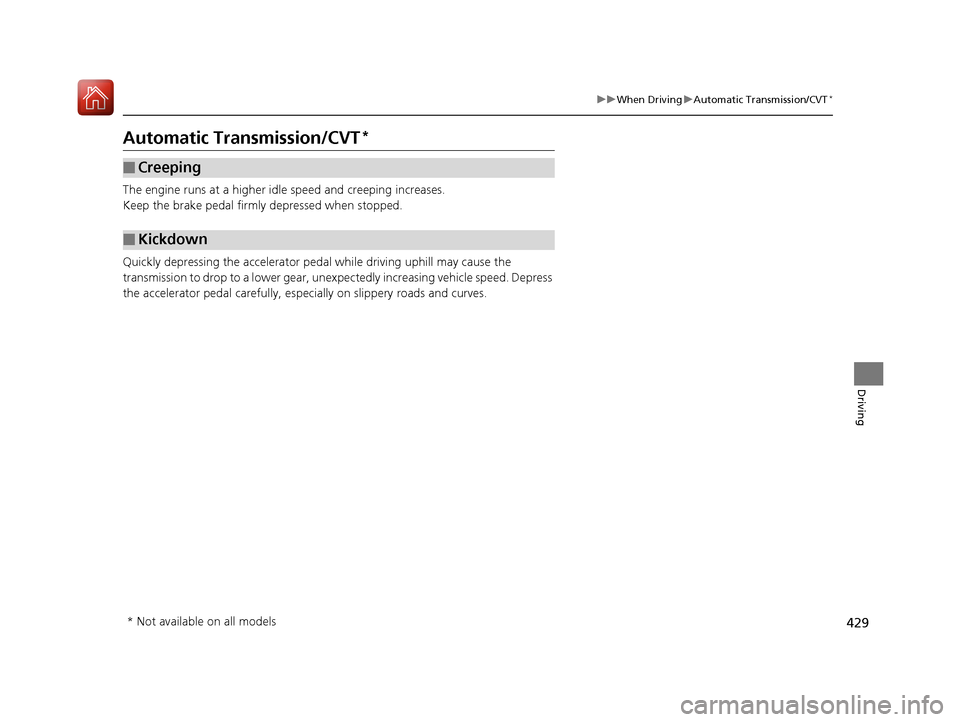 HONDA ACCORD 2016 9.G Owners Manual 429
uuWhen Driving uAutomatic Transmission/CVT*
Driving
Automatic Transmission/CVT*
The engine runs at a higher id le speed and creeping increases.
Keep the brake pedal firmly depressed when stopped.
