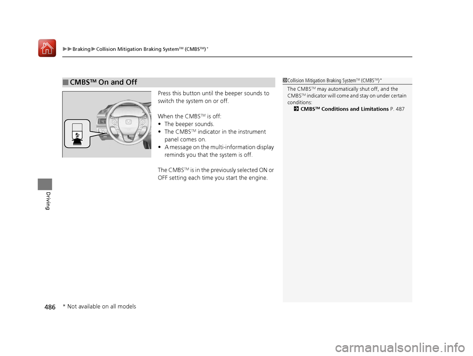 HONDA ACCORD 2016 9.G Owners Manual uuBraking uCollision Mitigation Braking SystemTM (CMBSTM)*
486
Driving
Press this button until the beeper sounds to 
switch the system on or off.
When the CMBS
TM is off:
• The beeper sounds.
• Th