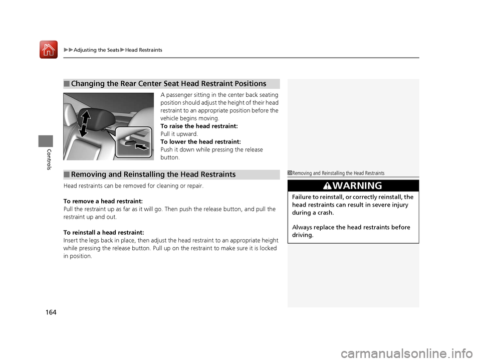 HONDA ACCORD 2017 9.G Owners Manual uuAdjusting the Seats uHead Restraints
164
Controls
A passenger sitting in the center back seating 
position should adjust th e height of their head 
restraint to an appropriate position before the 
v