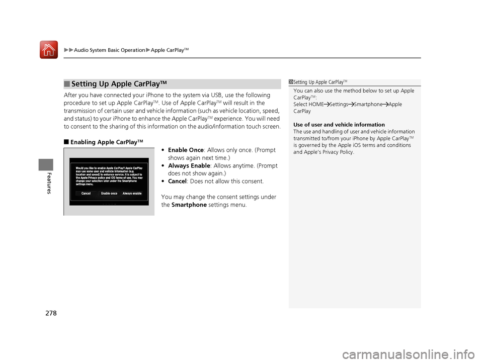 HONDA ACCORD 2017 9.G Owners Manual uuAudio System Basic Operation uApple CarPlayTM
278
Features
After you have connected your iPhone to the system via USB, use the following 
procedure to set up Apple CarPlayTM. Use of Apple CarPlayTM 