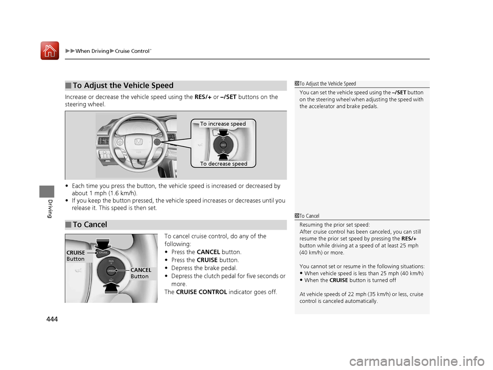 HONDA ACCORD 2017 9.G Owners Manual uuWhen Driving uCruise Control*
444
Driving
Increase or decrease the  vehicle speed using the RES/+ or –/SET  buttons on the 
steering wheel.
• Each time you press the button, the vehicl e speed i