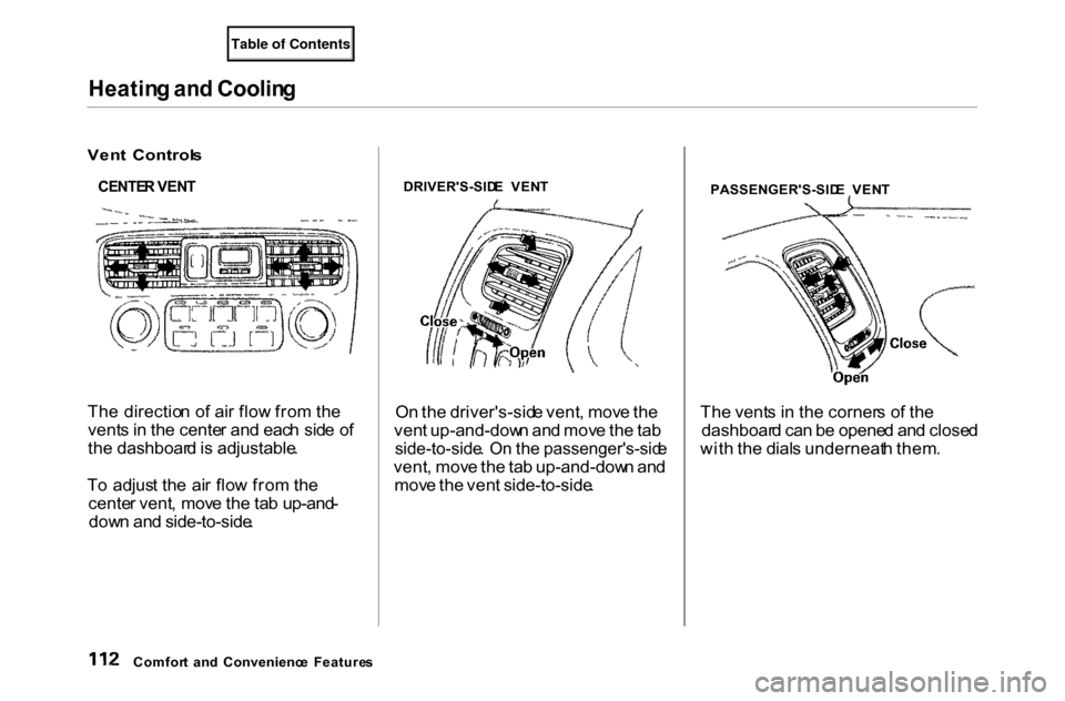 HONDA ACCORD COUPE 2000 CF / 6.G Owners Manual Heatin
g an d Coolin g

Ven t  Control s

CENTE R VEN T

Th e directio n o f ai r flo w fro m th e
vent s in  th e cente r an d eac h sid e o f
th e dashboar d is  adjustable .
T o  adjus t th e  ai r