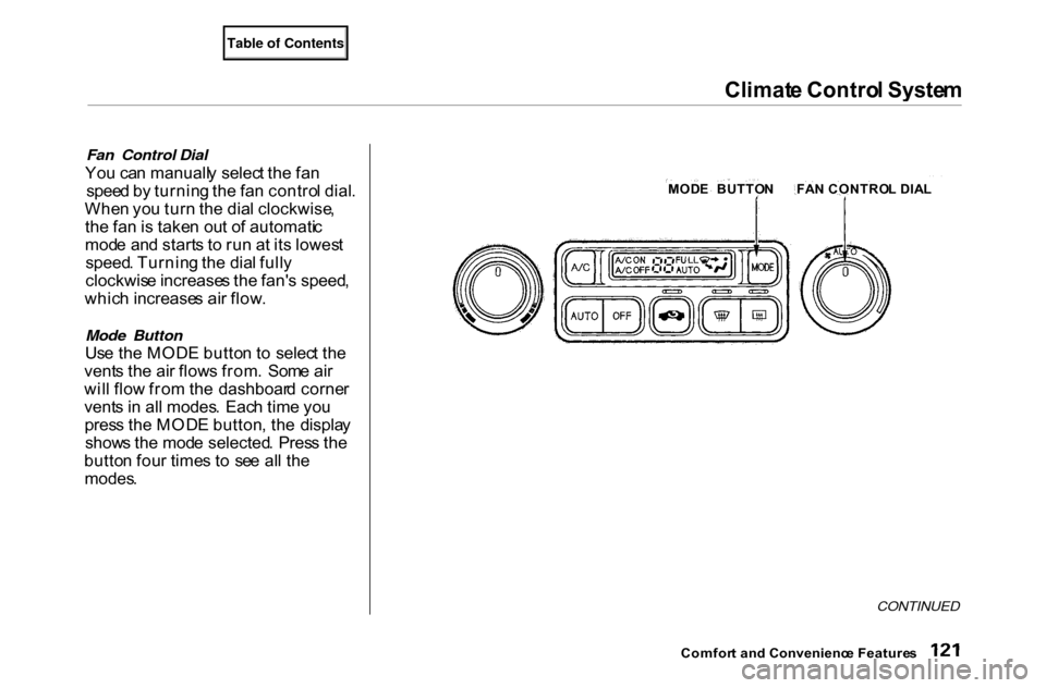 HONDA ACCORD COUPE 2000 CF / 6.G Owners Manual Climat
e Contro l Syste m

Fan Control Dial

Yo u ca n manuall y selec t th e fa n
spee d b y turnin g th e fa n contro l dial .
Whe n yo u tur n th e dia l clockwise ,
th e fa n is take n ou t o f au