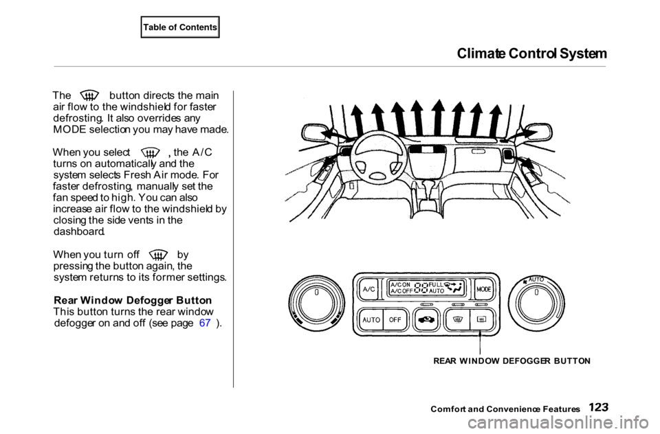 HONDA ACCORD COUPE 2000 CF / 6.G Owners Manual Climat
e Contro l Syste m
 Th
e  butto n direct s th e mai n
ai r flo w to th e windshiel d fo r faste r
defrosting . I t als o override s an y
MOD E selectio n yo u ma y hav e made . Whe
n yo u selec