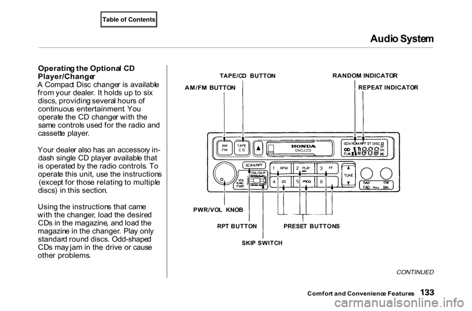 HONDA ACCORD COUPE 2000 CF / 6.G Owners Manual Audi
o Syste m

Operatin g th e Optiona l C D
Player/Change r

A   Compac t Dis c change r i s  availabl e
fro m you r dealer .  I t hold s u p t o si x
discs , providin g severa l hour s o f
continuo