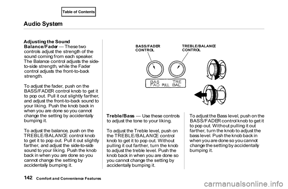 HONDA ACCORD COUPE 2000 CF / 6.G Owners Manual Audi
o Syste m

Adjustin g th e Soun d
Balance/Fade r —  Thes e tw o
control s adjus t th e strengt h o f th e
soun d comin g fro m eac h speaker .
Th e Balanc e contro l adjust s th e side -
to-sid