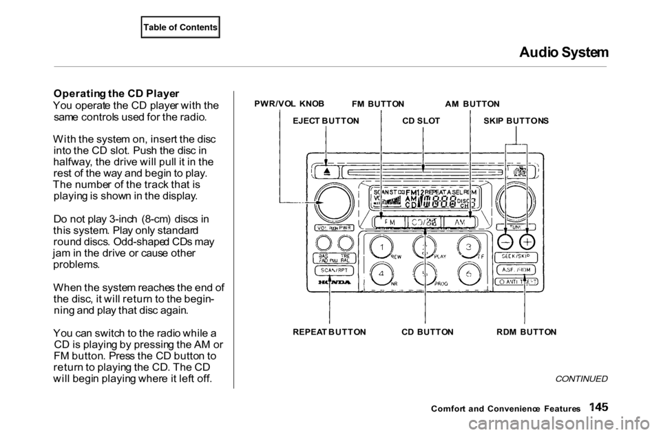 HONDA ACCORD COUPE 2000 CF / 6.G Owners Manual Audi
o Syste m

Operatin g th e C D Playe r
Yo u operat e th e C D playe r wit h th e
sam e control s use d fo r th e radio .
Wit h th e syste m on , inser t th e dis c
int o th e C D slot . Pus h th 