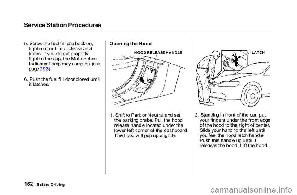 HONDA ACCORD COUPE 2000 CF / 6.G Owners Manual Servic
e Statio n Procedure s

5 . Scre w th e fue l fil l ca p bac k on ,
tighte n i t unti l i t click s  severa l
times . I f yo u d o no t properl y
tighte n th e cap , th e Malfunctio n
Indicato 