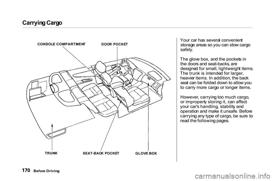 HONDA ACCORD COUPE 2000 CF / 6.G Owners Manual Carryin
g Carg o

Your ca r ha s severa l convenien t
storag e area s s o yo u ca n sto w carg o

safely .

Th e glov e box , an d th e pocket s i n
th e door s an d seat-backs , ar e
designe d fo r s