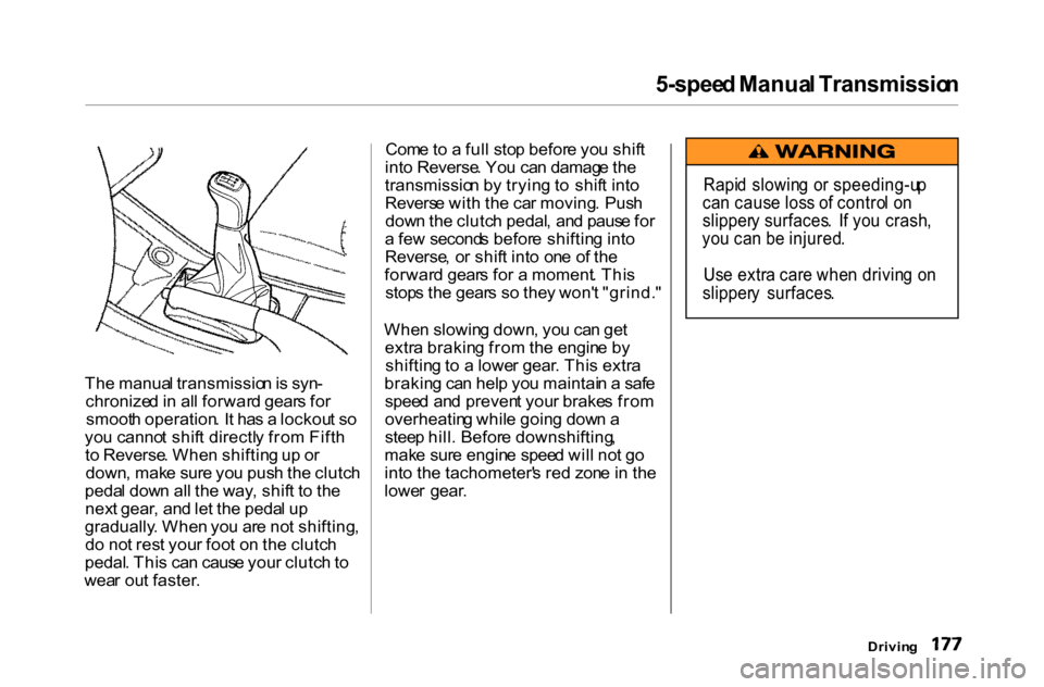 HONDA ACCORD COUPE 2000 CF / 6.G Owners Manual 
5-spee
d Manua l Transmissio n

Th e manua l transmissio n is  syn -
chronize d in  al l forwar d gear s fo r
smoot h operation . I t ha s a  lockou t s o
yo u canno t shif t directl y fro m Fift h
t