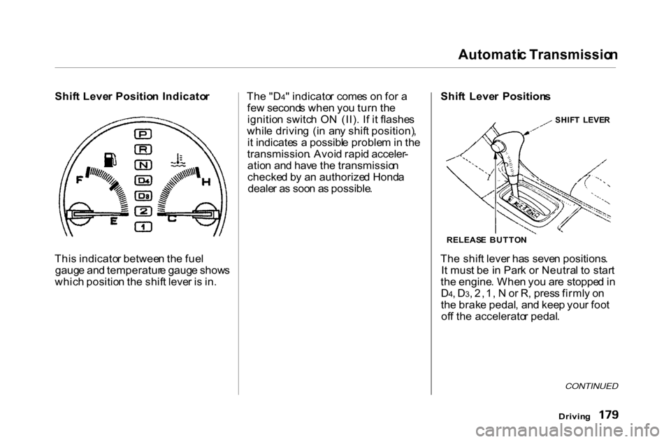 HONDA ACCORD COUPE 2000 CF / 6.G Owners Manual Automati
c Transmissio n

Shif t Leve r Positio n Indicato r
Thi s indicato r betwee n th e fue l
gaug e an d temperatur e gaug e show s
whic h positio n th e shif t leve r i s  in . Th
e "D 4" indica