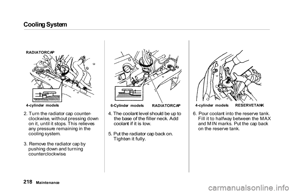 HONDA ACCORD COUPE 2000 CF / 6.G Owners Manual Coolin
g Syste m

2 . Tur n th e radiato r ca p counter -
clockwise , withou t pressin g dow n
o n it , unti l i t stops . Thi s relieve s
an y pressur e remainin g in  th e
coolin g system .
3 . Remo