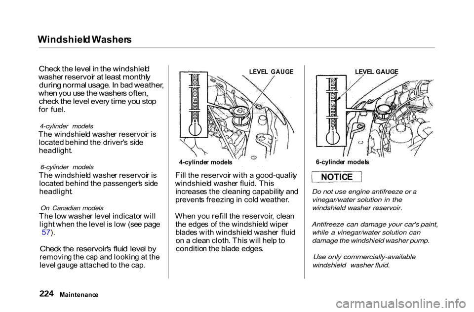 HONDA ACCORD COUPE 2000 CF / 6.G Owners Manual Windshiel
d Washer s

Chec k th e leve l i n  th e windshiel d
washe r reservoi r a t leas t monthl y

durin g norma l usage . I n  ba d weather ,

whe n yo u us e the  washer s often ,

chec k th e l