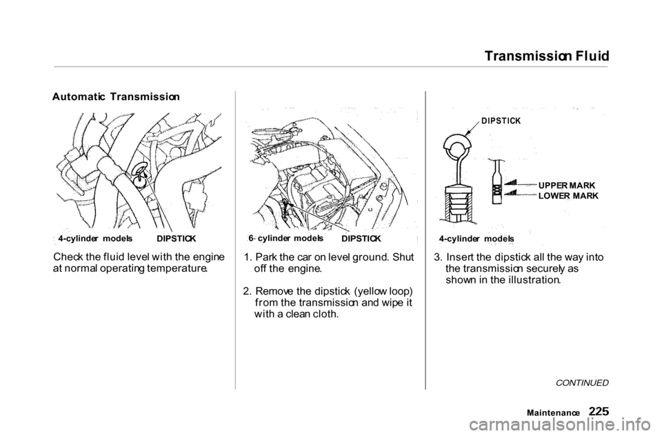 HONDA ACCORD COUPE 2000 CF / 6.G Owners Manual Transmissio
n Flui d

Automati c  Transmissio n
Chec k th e flui d leve l wit h th e engin e
a t norma l operatin g temperature .1
. Par k th e ca r o n leve l ground . Shu t
of f th e  engine .
2 .  