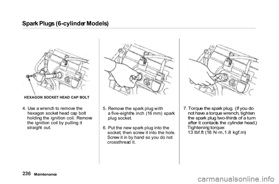HONDA ACCORD COUPE 2000 CF / 6.G Owners Manual 
Spar
k Plug s (6-cylinde r Models )
4 .  Us e a  wrenc h t o remov e th e
hexago n  socke t hea d  ca p bol t
holdin g th e  ignitio n coil .  Remov e
th e  ignitio n  coi l b y pullin g i t
straigh 