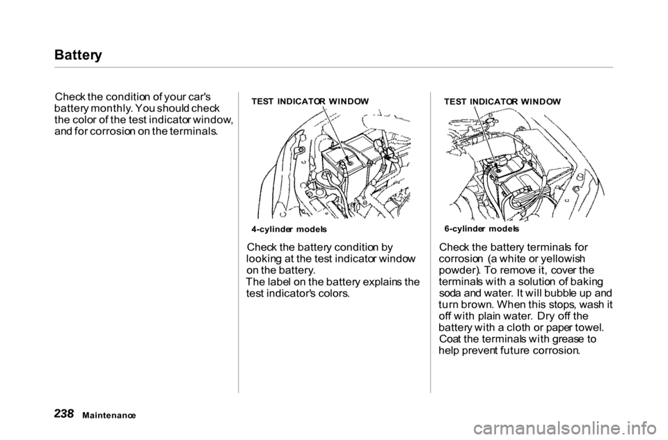 HONDA ACCORD COUPE 2000 CF / 6.G Owners Manual Batter
y

Chec k th e conditio n o f you r car s
batter y monthly . Yo u shoul d chec k
th e colo r o f th e tes t indicato r window ,
an d fo r corrosio n o n th e terminals .TES
T  INDICATO R  WIND
